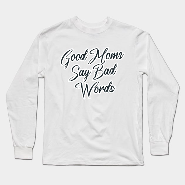 Good Moms Say Bad Words Long Sleeve T-Shirt by potch94